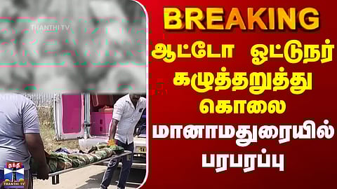 Manamadurai | Murder | ஆட்டோ ஓட்டுநர் கழுத்தறுத்து கொலை - மானாமதுரையில் பரபரப்பு