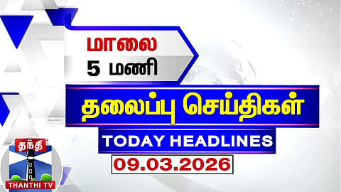 Today Headlines | மாலை 5 மணி தலைப்புச் செய்திகள் (09.03.2026) | 5 PM Headlines | Thanthi TV