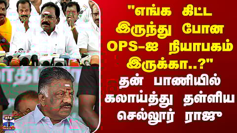 OPS | DMK | "எங்க கிட்ட இருந்து போன OPS-ஐ நியாபகம் இருக்கா..?" கலாய்த்து தள்ளிய செல்லூர் ராஜு
