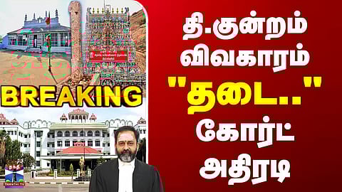 Thiruparankundram Issue | Madras Highcourt Madurai Bench | திருப்பரங்குன்றம் விவகாரம்- கோர்ட் அதிரடி