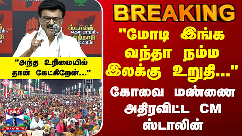 Coimbatore | DMK | "மோடி இங்க வந்தா நம்ம இலக்கு உறுதி..." - கோவை மண்ணை அதிரவிட்ட CM ஸ்டாலின்