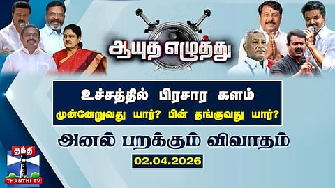 ஆயுத எழுத்து || உச்சத்தில் பிரசார களம் : முன்னேறுவது யார்? பின் தங்குவது யார்? (02.04.2026)
