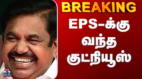 Edappadi Palanisamy | EPS-க்கு வந்த குட்நியூஸ்
