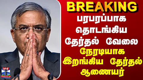 TN Election 2026 | பரபரப்பாக தொடங்கிய தேர்தல் வேலை.. நேரடியாக இறங்கிய தேர்தல் ஆணையர்