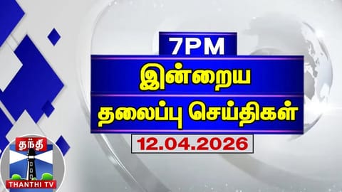 Today Headlines | இரவு 7 மணி தலைப்புச் செய்திகள் (12.04.2026) | 7 PM Headlines | Thanthi TV