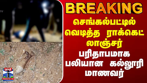 Rocket Launcher | செங்கல்பட்டில் வெடித்த ராக்கெட் லாஞ்சர்.. பரிதாபமாக பலியான கல்லூரி மாணவர்