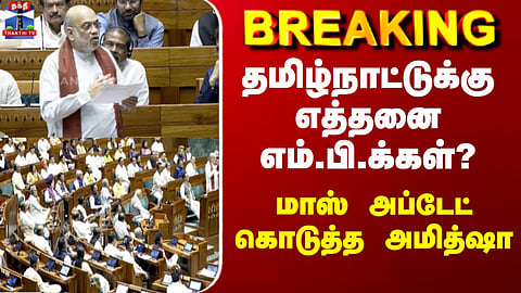 Amitshah | Delimitation | Tamilnadu | மக்களவையில் மாஸ் அப்டேட் கொடுத்த அமித்ஷா