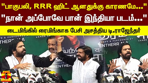 "பாகுபலி, RRR ஹிட் ஆனதுக்கு காரணமே..." "நான் அப்போவே பான் இந்தியா படம்..." டைமிங்கில் ரைமிங்காக பேசி அசத்திய டி.ராஜேந்தர்