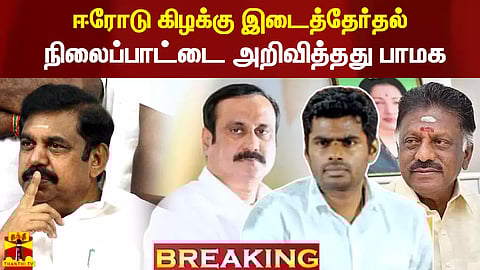 #Breaking || ஈரோடு கிழக்கு இடைத்தேர்தல்.. நிலைப்பாட்டை அறிவித்தது பாமக