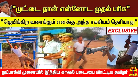 "முட்டை தான் என்னோட முதல் பரிசு.. ஜெயிக்கிற வரைக்கும் எனக்கு அந்த ரகசியம் தெரியாது"- துப்பாக்கி முனையில் இந்திய காவல் படையை மிரட்டிய தமிழர்