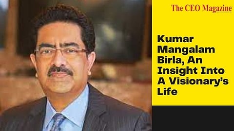 Kumar Mangalam Birla, An Insight Into A Visionary’s Life