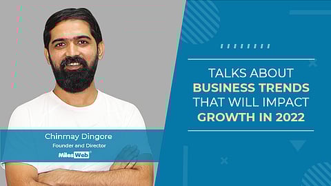 Chinmay Dingore, Founder and Director at MilesWeb, Talks About Business Trends That Will Impact Growth In 2022