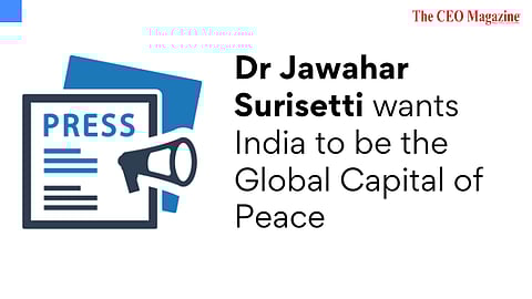 Dr Jawahar Surisetti wants India to be the Global Capital of Peace