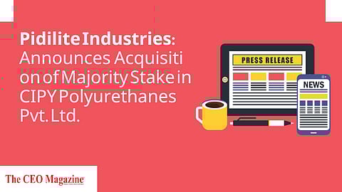 Pidilite Industries Announces Acquisition of Majority Stake in CIPY Polyurethanes Pvt. Ltd.