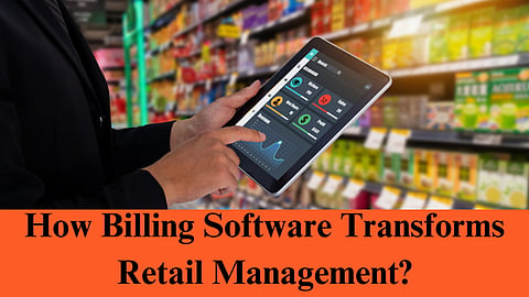 How Billing Software Transforms Retail Management