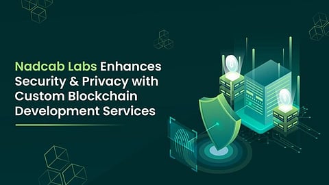 Nadcab Labs Enhances Security & Privacy with Custom Blockchain Development Services