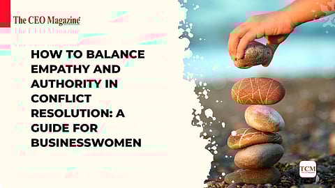 How to Balance Empathy and Authority in Conflict Resolution: A Guide for Businesswomen