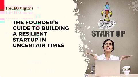 The Founder’s Guide to Building a Resilient Startup in Uncertain Times