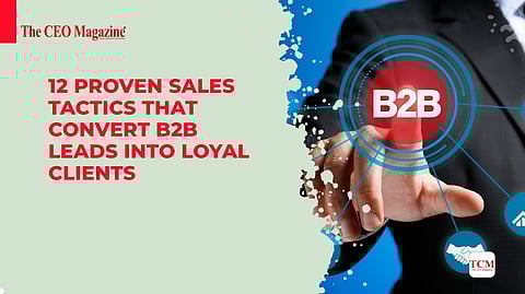 12 Proven Sales Tactics That Convert B2B Leads into Loyal Clients