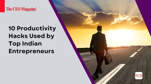 10 Productivity Hacks Used by Top Indian Entrepreneurs