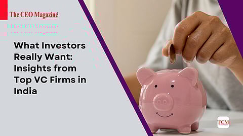 What Investors Really Want: Insights from Top VC Firms in India