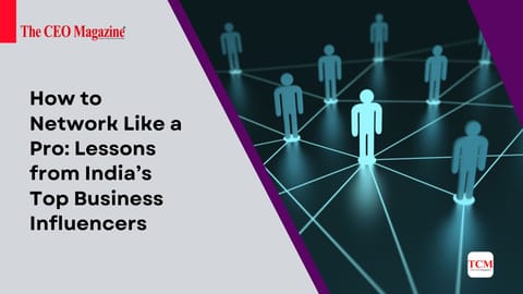 How to Network Like a Pro: Lessons from India’s Top Business Influencers