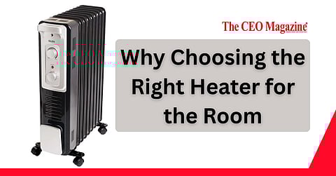 Why Choosing the Right Heater for the Room Makes Winters Easier Than You Realise