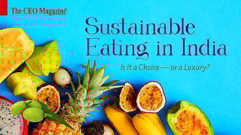 Sustainable Eating in India: Is It a Choice — or a Luxury?
