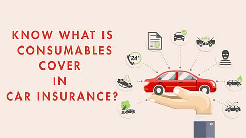 Know What Is Consumables Cover in Car Insurance?