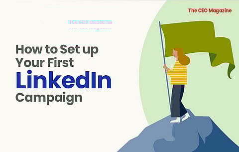 How to Set up Your First LinkedIn Campaign