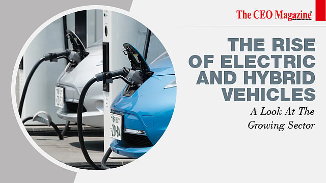 The Rise Of Electric And Hybrid Vehicles: A Look At The Growing Sector