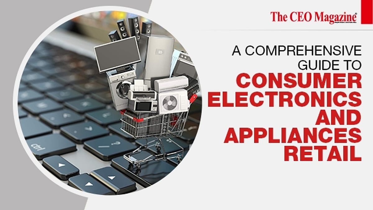A Comprehensive Guide to Consumer Electronics and Appliances Retail