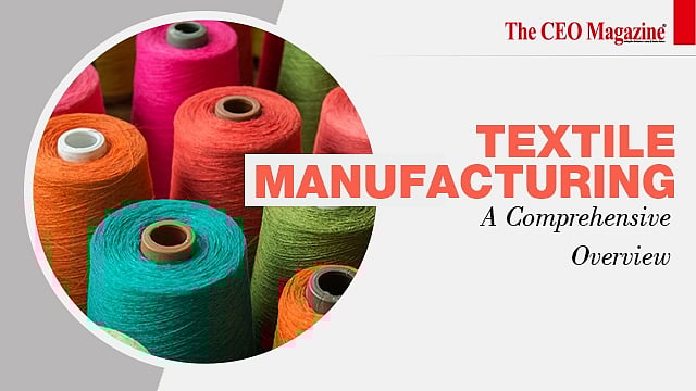 Textile Manufacturing A Comprehensive Overview