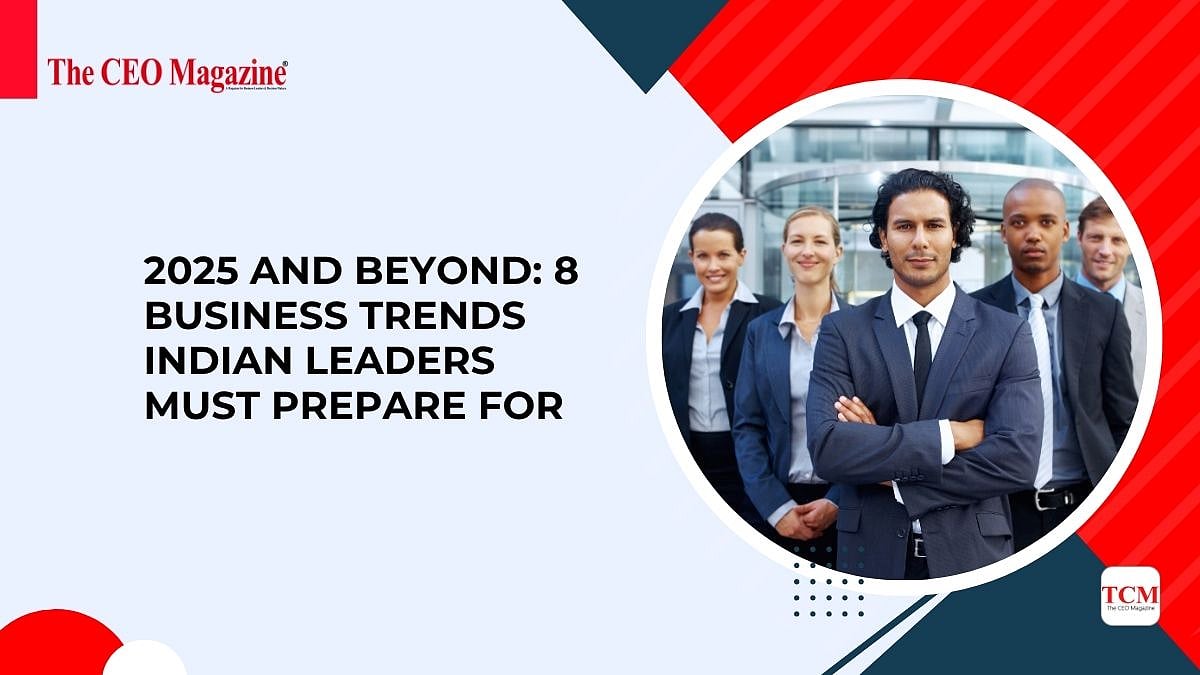 2025 and Beyond: 8 Business Trends Indian Leaders Must Prepare For
