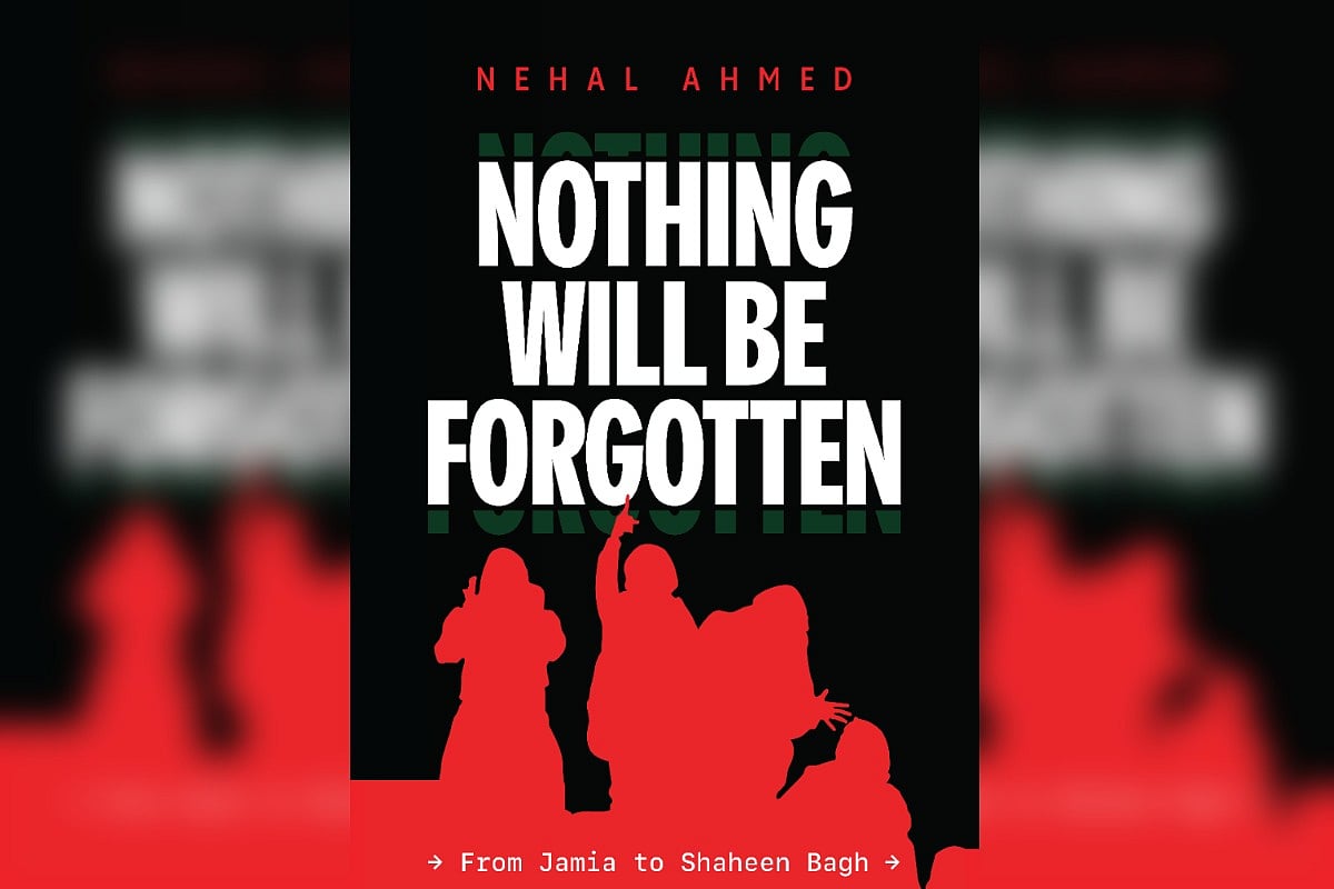 Nothing Will Be Forgotten: Nehal Ahmed’s book on CAA, resistance is a ...