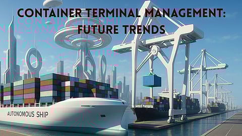 Future Container Terminals: From Cargo Handling to Strategic Advantage