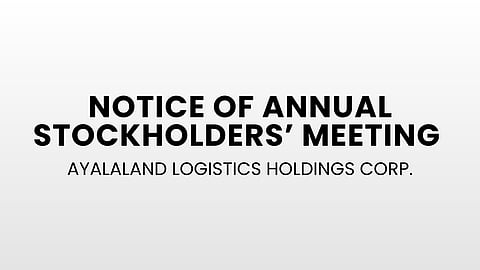 AyalaLand Logistics Holdings Corp. Notice of Annual Stockholders’ Meeting 