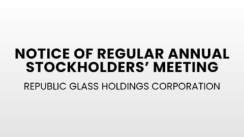 Republic Glass Holdings Corporation - Notice of Regular Annual Stockholders’ Meeting
