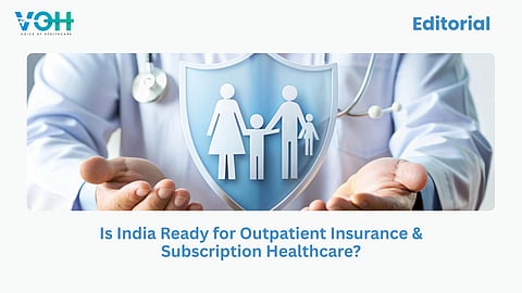 Is India Ready for Outpatient Insurance & Subscription Healthcare?