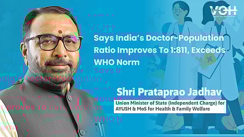 India’s Doctor-Population Ratio Improves To 1:811, Exceeds WHO Norm: Prataprao Jadhav