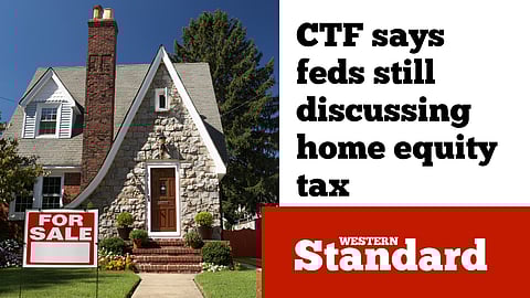 CTF says feds still discussing home equity tax